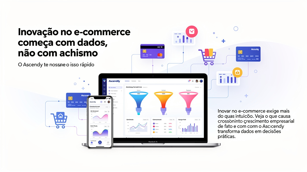 Inovação no e-commerce começa com dados, não com achismo, e o Ascendly te mostra isso rápido